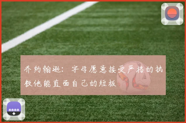乔约翰逊：字母愿意接受严格的执教他能直面自己的短板